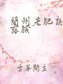 兰州老肥熟全程露脸