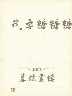 我要糖糖糖