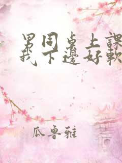 男同桌上课狂揉我下边好软好多水