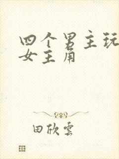 四个男主玩一个女主角