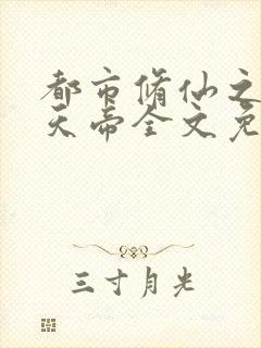 都市修仙之万古天帝全文免费阅读