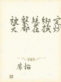 被系统绑定后每天都在挨炒