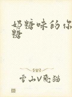 奶糖味的你h向糖