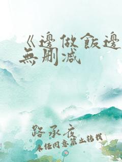《边做饭边躁》无删减