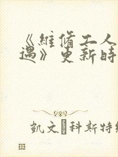 《维修工人的绝遇》更新时间