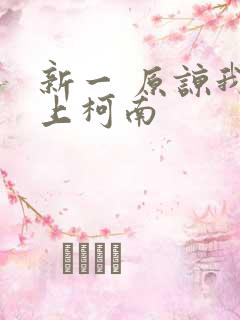 新一 原谅我爱上柯南