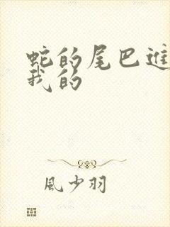 蛇的尾巴进入了我的