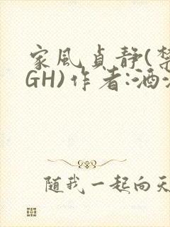 家风贞静(禁忌GH)作者:酒满