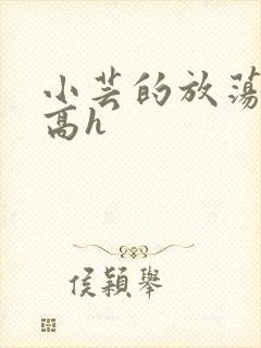 小芸的放荡日记高h