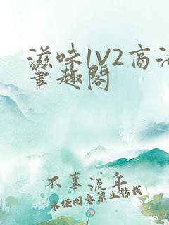 滋味1V2商洛笔趣阁