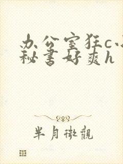 办公室狂c小雪秘书好爽h