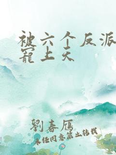 被六个反派爸爸宠上天