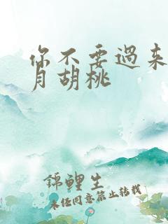 你不要过来阿三月胡桃