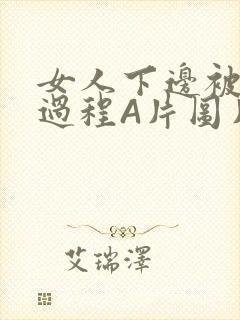 女人下边被添全过程A片图片小说