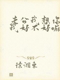 老公我想你了给我好不好嘛