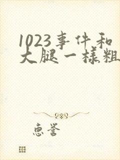 1023事件和大腿一样粗的