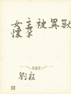 女主被异兽入侵怀孕