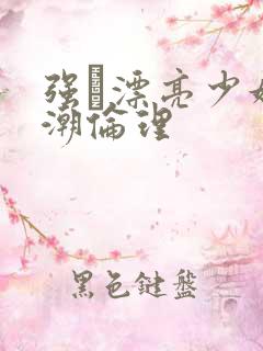 强奷漂亮少妇高潮伦理