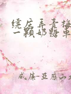 绕床弄青梅PO一颗奶糖车