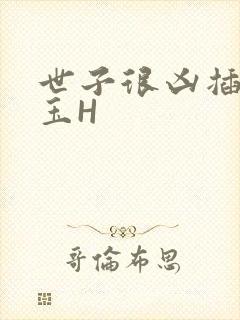 世子很凶插花弄玉H