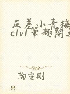 反差小青梅不经c1v1笔趣阁无弹窗