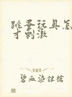 跳蚤玩具怎么玩才刺激