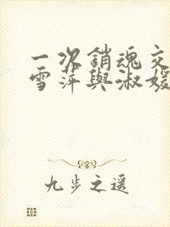 一次销魂交换轻雪萍与淑媛