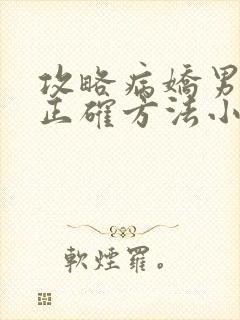 攻略病娇男配的正确方法小说免费阅读