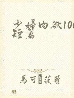 少妇肉欲100短篇