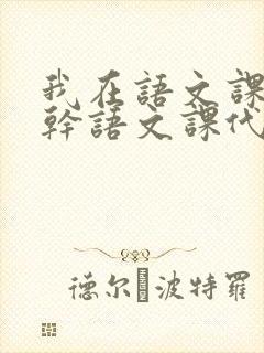 我在语文课上强干语文课代表