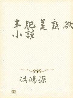 丰肥美熟欲妇乱小说