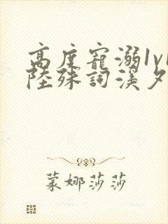 高度宠溺1v1陆殊词溪夕汐