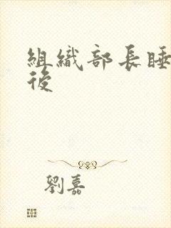 组织部长睡过之后