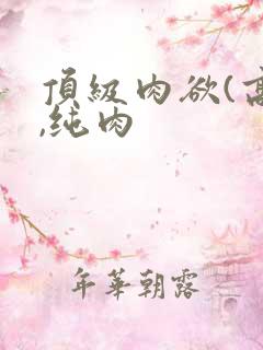 顶级肉欲(高h,纯肉