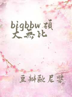 bigbbw硕大无比