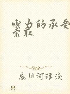 吃力的承受他的索取