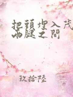 把头埋入茂密的两腿之间