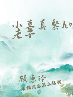 小喜真紧h嘶爽老子