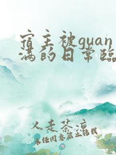 宿主被guan满的日常临安免费