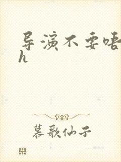 导演不要唔好硬h