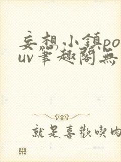 妄想小镇popuv笔趣阁无广告