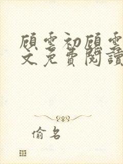 顾云初顾云书全文免费阅读最新章节