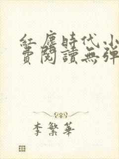 红尘时代小说免费阅读无弹窗