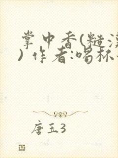 掌中香(糙汉 ) 作者:喝杯奶茶