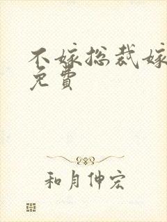 不嫁总裁嫁男仆免费