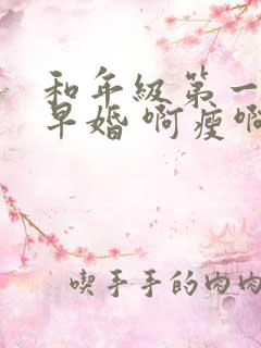 和年级第一英年早婚 啊瘦啊