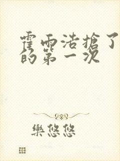 霍雨浩抢了萧萧的第一次