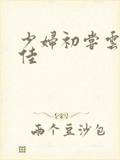 少妇初尝云雨柔佳