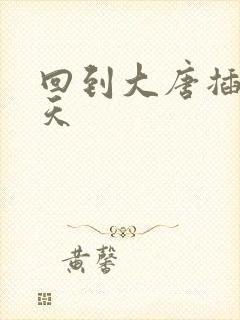 回到大唐插武则天