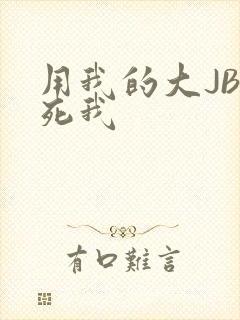 用我的大JBC死我